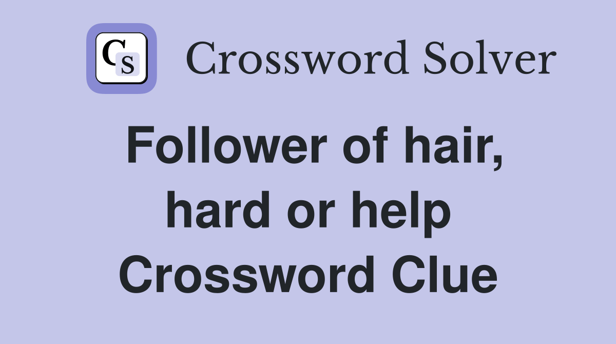 Follower of hair, hard or help Crossword Clue Answers Crossword Solver